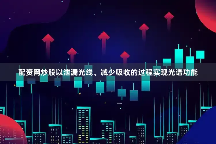 配资网炒股以泄漏光线、减少吸收的过程实现光谱功能