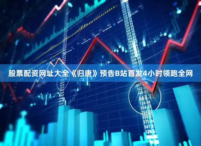 股票配资网址大全《归唐》预告B站首发4小时领跑全网