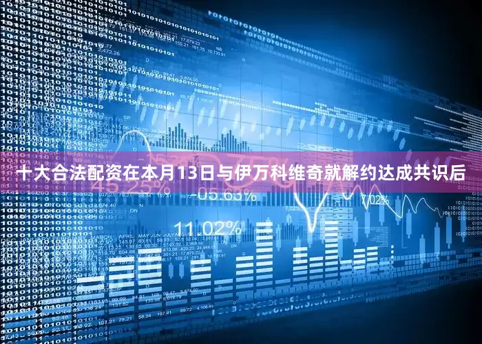 十大合法配资在本月13日与伊万科维奇就解约达成共识后