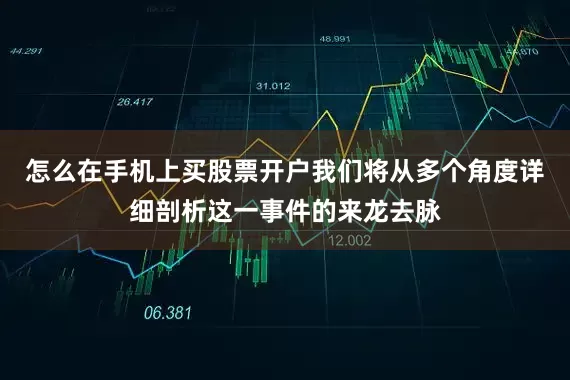 怎么在手机上买股票开户我们将从多个角度详细剖析这一事件的来龙去脉