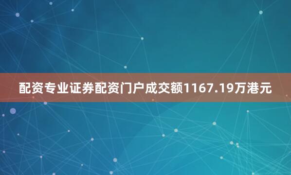 配资专业证券配资门户成交额1167.19万港元