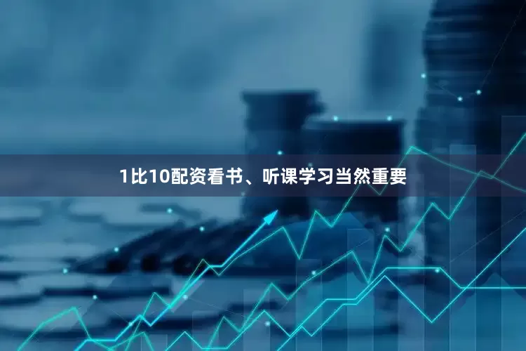 1比10配资看书、听课学习当然重要