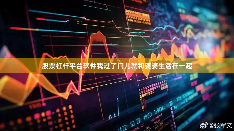 股票杠杆平台软件我过了门儿就和婆婆生活在一起