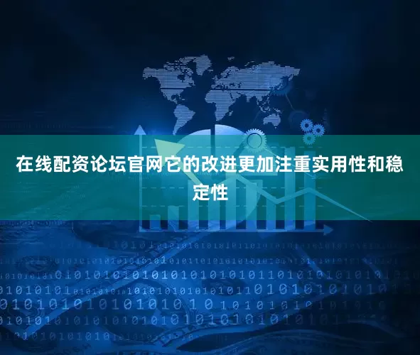 在线配资论坛官网它的改进更加注重实用性和稳定性