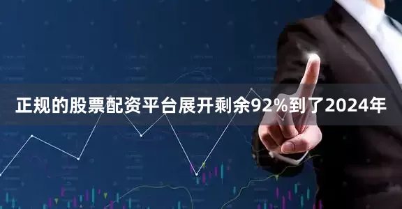 正规的股票配资平台展开剩余92%到了2024年